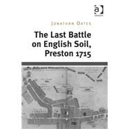 The Last Battle on English Soil, Preston 1715 by Oates,Jonathan, 9781472441553