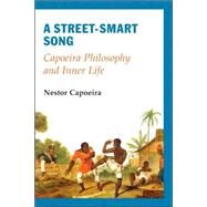 A Street-Smart Song Capoeira Philosophy and Inner Life by CAPOEIRA, NESTOR, 9781583941553