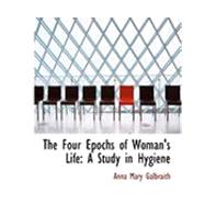 The Four Epochs of Woman's Life: A Study in Hygiene by Galbraith, Anna M., 9780554871554