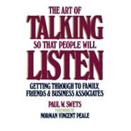 The Art of Talking So That People Will Listen Getting Through to Family, Friends & Business Associates by Swets, Paul W., 9780671761554
