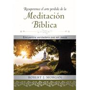 Recuperemos el arte perdido de la meditacin bblica/ Let's Recover the Lost Art of Biblical Meditation by Morgan, Robert, 9781400221554