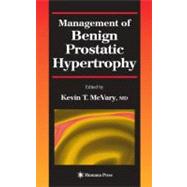 Management of Benign Prostatic Hypertrophy by McVary, Kevin T., 9781588291554