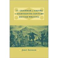 The Grammar of Empire in Eighteenth-Century British Writing by Janet Sorensen, 9780521021555