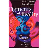 Figments of Reality: The Evolution of the Curious Mind by Ian Stewart , Jack Cohen, 9780521571555