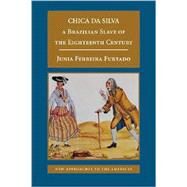 Chica da Silva: A Brazilian Slave of the Eighteenth Century by Júnia Ferreira Furtado, 9780521711555