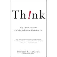 Think! Why Crucial Decisions Can't Be Made in the Blink of an Eye by LeGault, Michael R., 9781416531555