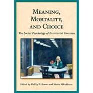 Meaning, Mortality, and Choice The Social Psychology of Existential Concerns by Shaver, Phillip R.; Mikulincer, Mario, 9781433811555
