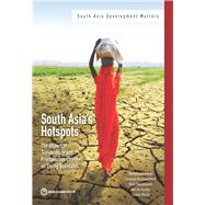South Asia's Hotspots The Impact of Temperature and Precipitation Changes on Living Standards by Mani, Muthukumara; Bandyopadhyay, Sushenjit; Chonabayashi, Shun; Markandya, Anil; Mosier, Thomas, 9781464811555