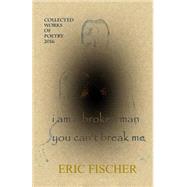 I Am a Broken Man You Can't Break Me by Fischer, Eric, 9781523211555