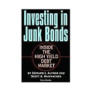 Investing in Junk Bonds : Inside the High Yield Debt Market by Altman, Edward I.; Nammacher, Scott A., 9781587981555