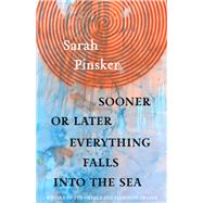 Sooner or Later Everything Falls into the Sea by Pinsker, Sarah, 9781618731555
