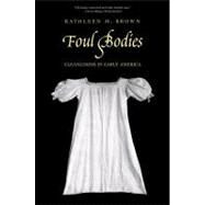 Foul Bodies : Cleanliness in Early America by Kathleen M. Brown, 9780300171556