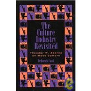 The Culture Industry Revisited Theodor W. Adorno on Mass Culture by Cook, Deborah, 9780847681556