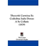 Theocriti Carmina Ex Codicibus Italis Denuo a Se Collatis by Theocritus; Ziegler, Christoph, 9781104431556