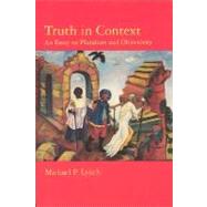 Truth in Context An Essay on Pluralism and Objectivity by Lynch, Michael P., 9780262621557