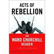 Acts of Rebellion: The Ward Churchill Reader by Churchill,Ward, 9780415931557