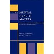 The Mental Health Matrix: A Manual to Improve Services by Graham Thornicroft , Michele Tansella , Foreword by David Goldberg, 9780521621557