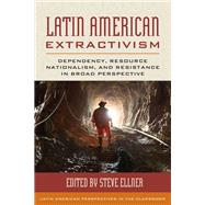 Latin American Extractivism Dependency, Resource Nationalism, and Resistance in Broad Perspective by Ellner, Steve, 9781538141557