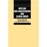 Nuclear Non-Proliferation and Global Order by Mller, Harald; Fischer, David; Ktter, Wolfgang, 9780198291558