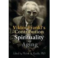 Viktor Frankl's Contribution to Spirituality and Aging by Kimble,Melvin A., 9780789011558