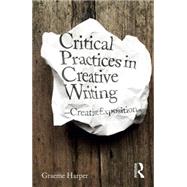 Critical Practices in Creative Writing: Creative Exposition by Harper; Graeme, 9781138931558