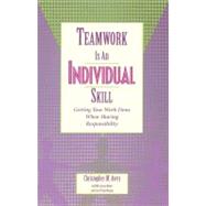 Teamwork Is an Individual Skill : Getting Your Work Done When Sharing Responsibility by AVERY, CHRISTOPHER M.WALKER, MERI AARON, 9781576751558