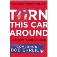 Turn This Car Around The Roadmap to Restoring America by Ehrlich, Robert, 9781936661558
