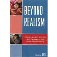 Beyond Realism Human Security in India and Pakistan in the Twenty-First Century by Datta, Rekha; Rich, Paul, 9780739121559