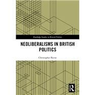 Neoliberalisms in British Politics by Byrne; Christopher, 9781138541559