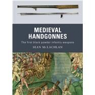 Medieval Handgonnes The first black powder infantry weapons by McLachlan, Sean; Embleton, Gerry; Embleton, Sam, 9781849081559