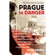 Prague in Danger The Years of German Occupation, 1939-45: Memories and History, Terror and Resistance, Theater and Jazz, Film and Poetry, Politics and War by Demetz, Peter, 9780374531560