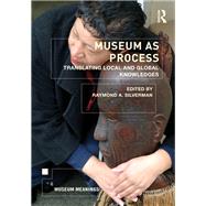Museum as Process: Translating Local and Global Knowledges by Sandell; Richard, 9780415661560