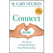 Connect to Love : The Keys to Transforming Your Relationship by Neuman, M. Gary, 9780470491560