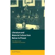 Literature and Material Culture from Balzac to Proust: The Collection and Consumption of Curiosities by Janell Watson, 9780521661560