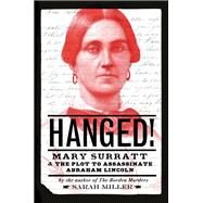 Hanged! Mary Surratt and the Plot to Assassinate Abraham Lincoln by Miller, Sarah, 9780593181560