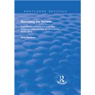 Stemming the Torrent: Expression and Control in the Victorian Discourses on Emotion, 1830-1872: Expression and Control in the Victorian Discourses on Emotion, 1830-1872 by Stedman,Gesa, 9781138741560