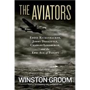 The Aviators Eddie Rickenbacker, Jimmy Doolittle, Charles Lindbergh, and the Epic Age of Flight by GROOM, WINSTON, 9781426211560