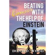 Beating Cancer With the Help of Einstein by Wood, Donald, 9781503501560