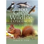 100 Great Wildlife Experiences by Fair, James D., 9781526751560