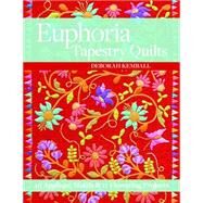 Euphoria Tapestry Quilts 40 Appliqué Motifs & 17 Flowering Projects by Kemball, Deborah, 9781617451560