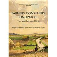 Farmers, Consumers, Innovators The World of Joan Thirsk by Dyer, Christopher; Jones, Richard, 9781909291560