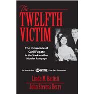 The Twelfth Victim The Innocence of Caril Fugate in the Starkweather Murder Rampage by Berry, John Stevens; Battisti, Linda, 9781950091560