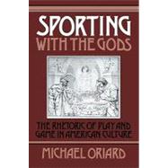 Sporting with the Gods: The Rhetoric of Play and Game in American Literature by Michael Oriard, 9780521101561