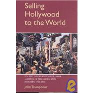 Selling Hollywood to the World: US and European Struggles for Mastery of the Global Film Industry, 1920–1950 by John Trumpbour, 9780521651561