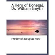 A Hero of Donegal, Dr. William Smyth by How, Frederick Douglas, 9780554491561