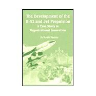 The Development of the B-52 and Jet Propulsion: A Case Study in Organizational Innovation by Mandeles, Mark D., 9780894991561