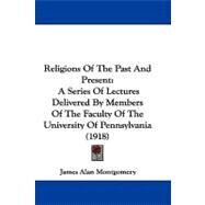 Religions of the Past and Present : A Series of Lectures Delivered by Members of the Faculty of the University of Pennsylvania (1918) by Montgomery, James Alan, 9781104451561
