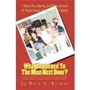 What Happened to the Man Next Door? : A Tragic Story of False Allegations, Police Negligence, and How Idiocy in Social Services Destroyed a Family by Wilmot, Mark A., 9781451571561
