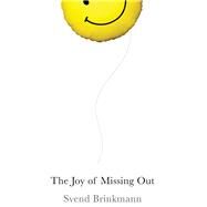 The Joy of Missing Out The Art of Self-Restraint in an Age of Excess by Brinkmann, Svend; McTurk, Tam, 9781509531561