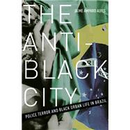 The Anti-black City by Alves, Jaime Amparo, 9781517901561